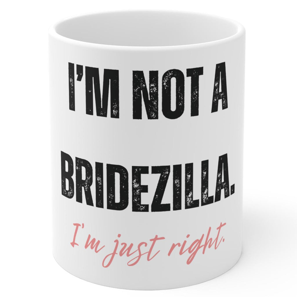 I'm Not a Bridezilla Mug | I'm Just Right Funny Bridal Coffee Cup